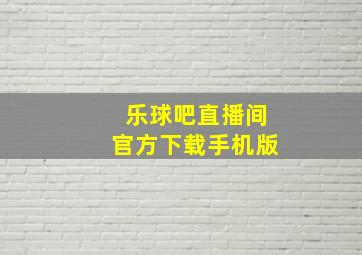 乐球吧直播间官方下载手机版