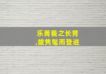 乐菁莪之长育,拔隽髦而登进