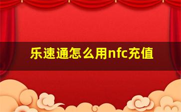 乐速通怎么用nfc充值