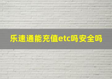 乐速通能充值etc吗安全吗