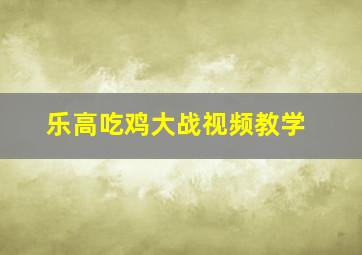 乐高吃鸡大战视频教学