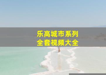 乐高城市系列全套视频大全