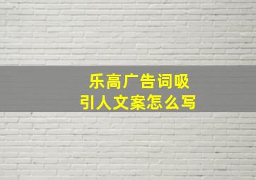 乐高广告词吸引人文案怎么写