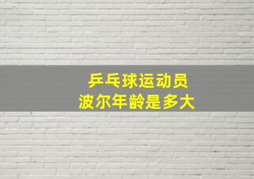 乒乓球运动员波尔年龄是多大