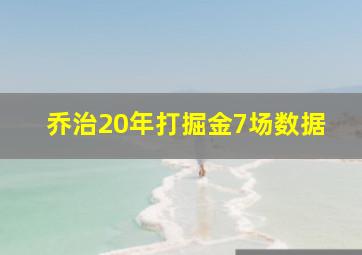 乔治20年打掘金7场数据