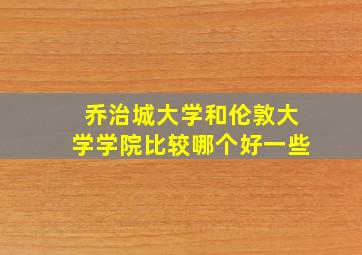 乔治城大学和伦敦大学学院比较哪个好一些