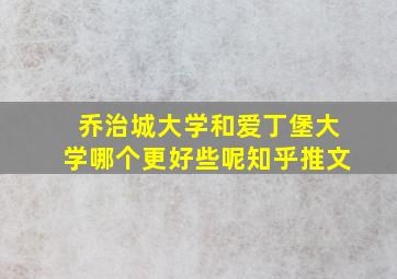 乔治城大学和爱丁堡大学哪个更好些呢知乎推文