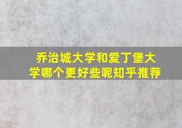 乔治城大学和爱丁堡大学哪个更好些呢知乎推荐