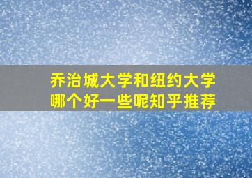 乔治城大学和纽约大学哪个好一些呢知乎推荐