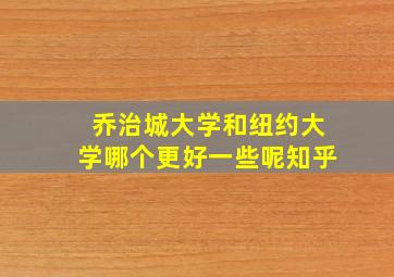 乔治城大学和纽约大学哪个更好一些呢知乎