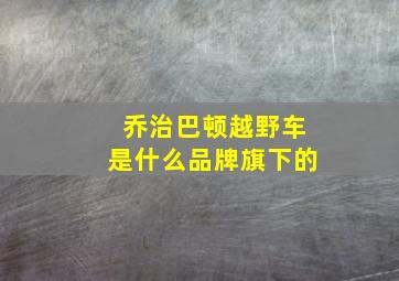 乔治巴顿越野车是什么品牌旗下的