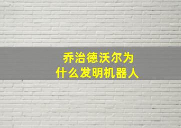 乔治德沃尔为什么发明机器人