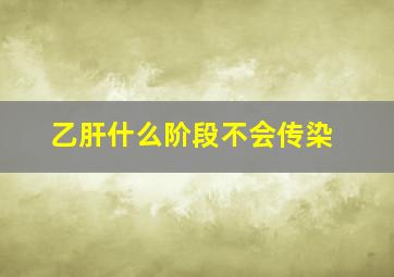 乙肝什么阶段不会传染