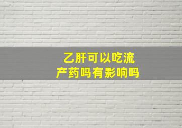 乙肝可以吃流产药吗有影响吗