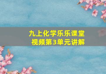 九上化学乐乐课堂视频第3单元讲解