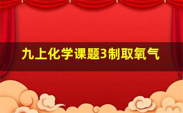 九上化学课题3制取氧气