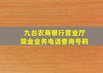 九台农商银行营业厅现金业务电话查询号码