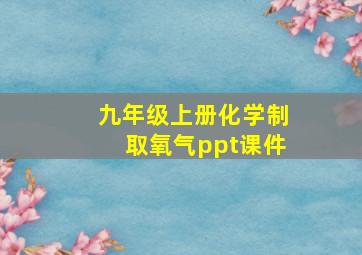 九年级上册化学制取氧气ppt课件