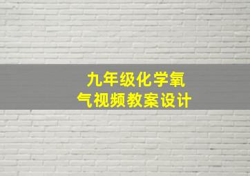 九年级化学氧气视频教案设计