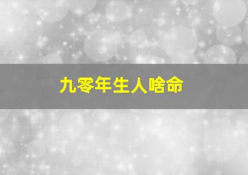 九零年生人啥命