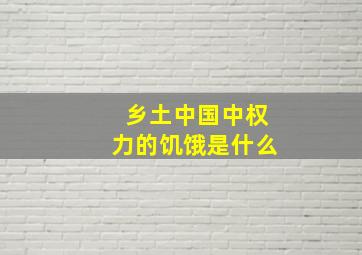 乡土中国中权力的饥饿是什么