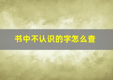 书中不认识的字怎么查