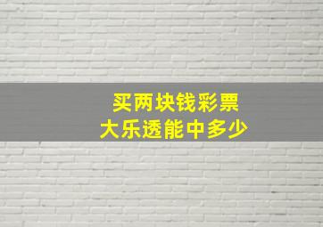 买两块钱彩票大乐透能中多少