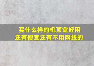 买什么样的机顶盒好用还有便宜还有不用网线的