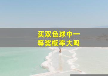 买双色球中一等奖概率大吗