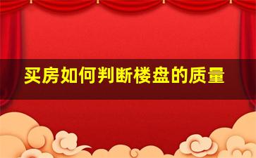 买房如何判断楼盘的质量