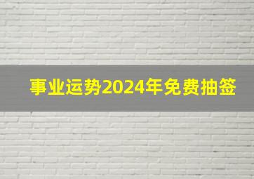 事业运势2024年免费抽签