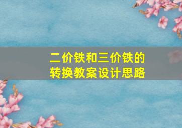 二价铁和三价铁的转换教案设计思路