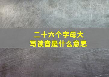 二十六个字母大写读音是什么意思