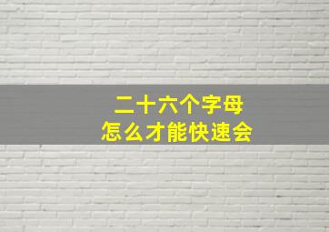 二十六个字母怎么才能快速会