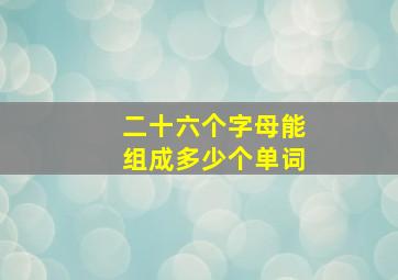 二十六个字母能组成多少个单词