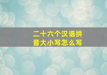 二十六个汉语拼音大小写怎么写