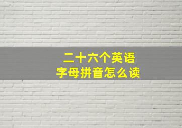 二十六个英语字母拼音怎么读