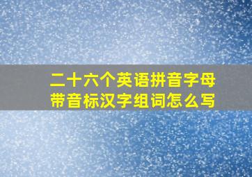 二十六个英语拼音字母带音标汉字组词怎么写