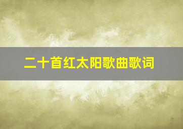 二十首红太阳歌曲歌词