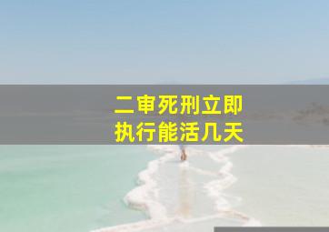 二审死刑立即执行能活几天