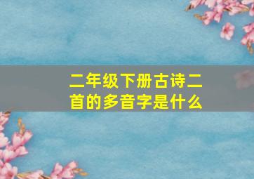 二年级下册古诗二首的多音字是什么