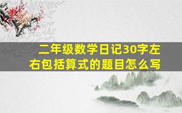 二年级数学日记30字左右包括算式的题目怎么写