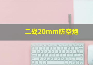 二战20mm防空炮