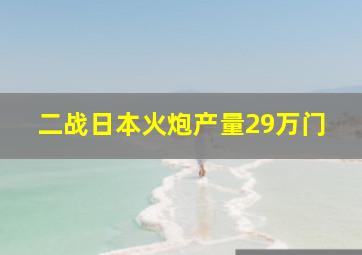 二战日本火炮产量29万门