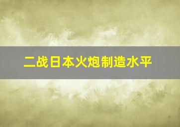 二战日本火炮制造水平