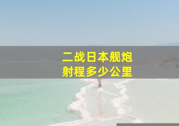 二战日本舰炮射程多少公里