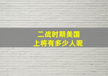 二战时期美国上将有多少人呢