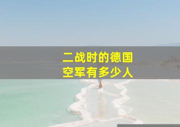 二战时的德国空军有多少人