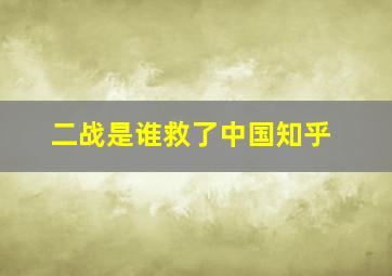 二战是谁救了中国知乎