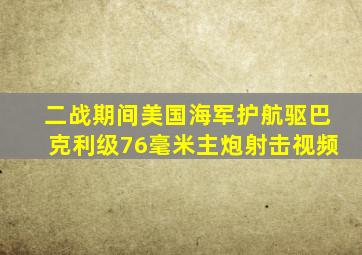 二战期间美国海军护航驱巴克利级76毫米主炮射击视频